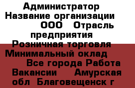 Администратор › Название организации ­ O’stin, ООО › Отрасль предприятия ­ Розничная торговля › Минимальный оклад ­ 25 300 - Все города Работа » Вакансии   . Амурская обл.,Благовещенск г.